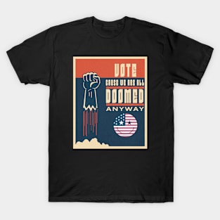 Vote: Because We're All Doomed Anyway! T-Shirt